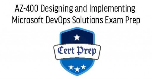 AZ-400 Designing and Implementing Microsoft DevOps Solutions Exam Prep