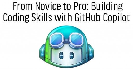 From Novice to Pro: Building Coding Skills with GitHub Copilot 