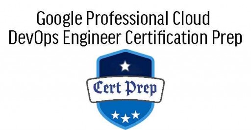 Google Professional Cloud  DevOps Engineer Certification Prep