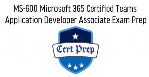 MS-600 Microsoft 365 Certified Teams Application Developer Associate Exam Prep