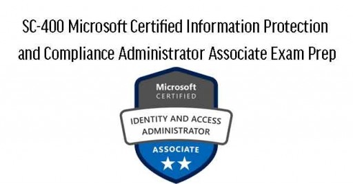 SC-400 Microsoft Certified Information Protection and Compliance Administrator Associate Exam Prep