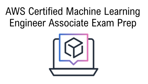 AWS Certified Machine Learning Engineer Associate Exam Prep