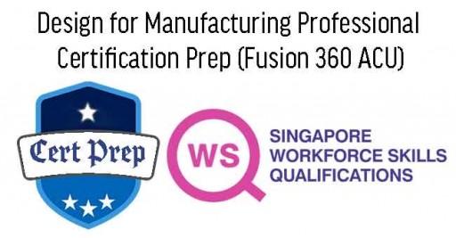 Design for Manufacturing WSQ - Professional Certification Prep (Fusion 360 ACU)