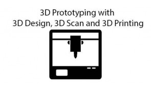 3D Prototyping with 3D Design, 3D Scan and 3D Printing