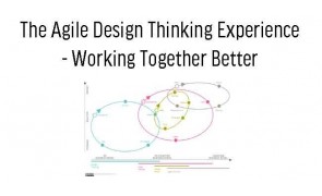 The Agile Design Thinking Experience- Working Together Better