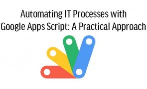 Automating IT Processes with Google Apps Script: A Practical Approach