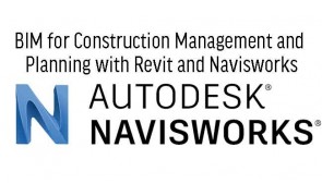 BIM for Construction Management and Planning with Revit and Navisworks
