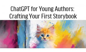 ChatGPT for Young Authors: Crafting Your First Storybook (12-18 years old)