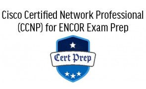 Cisco Certified Network Professional (CCNP) for ENCOR Exam Prep