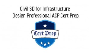 Civil 3D for Infrastructure Design Professional ACP Cert Prep