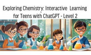 Exploring Chemistry: Interactive  Learning for Teens with ChatGPT - Level 2 (12-18 years old)