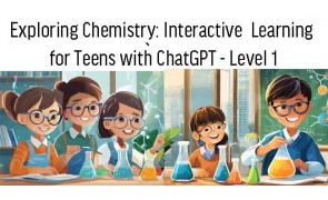 Exploring Chemistry: Interactive Learning for Teens with ChatGPT - Level 1 (12-18 years old)