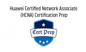 Huawei Certified Network Associate (HCNA) Certification Prep