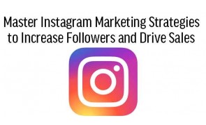 Master Instagram Marketing Strategies to Increase Followers and Drive Sales