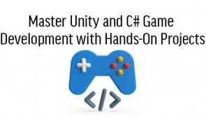 Master Unity and C# Game Development with Hands-On Projects