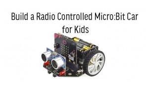 Build a Radio Controlled Micro:Bit Car for Kids