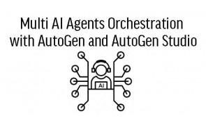Multi AI Agents Orchestration with AutoGen and AutoGen Studio