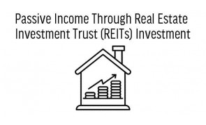 Passive Income Through Real Estate Investment Trust (REITs) Investment