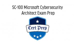 SC-100 Microsoft Cybersecurity Architect Exam Prep