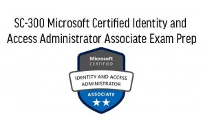SC-300 Microsoft Certified Identity and Access Administrator Associate Exam Prep