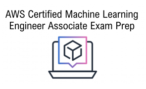 AWS Certified Machine Learning Engineer Associate Exam Prep