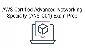 AWS Certified Advanced Networking Specialty (ANS-C01) Exam Prep