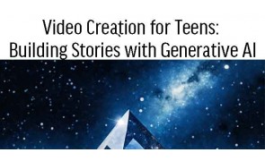 Video Creation for Teens: Building Stories with Generative AI (12-18 years old)