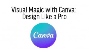 Visual Magic with Canva: Design Like a Pro