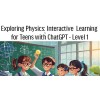 Exploring Physics: Interactive  Learning  for Teens with ChatGPT - Level 1 (12-18 years old)